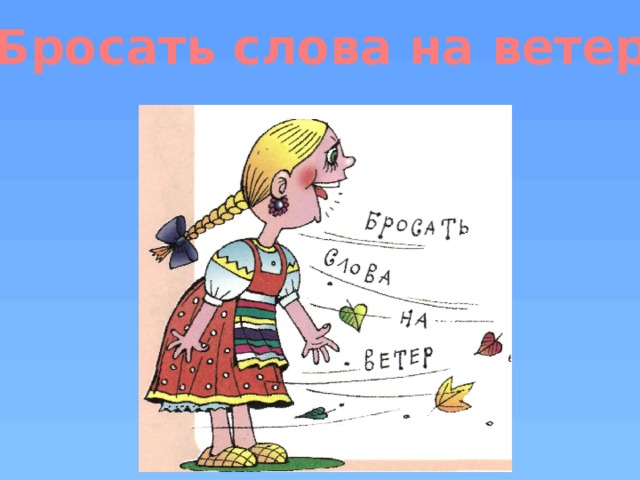 Бросать слова на ветер 