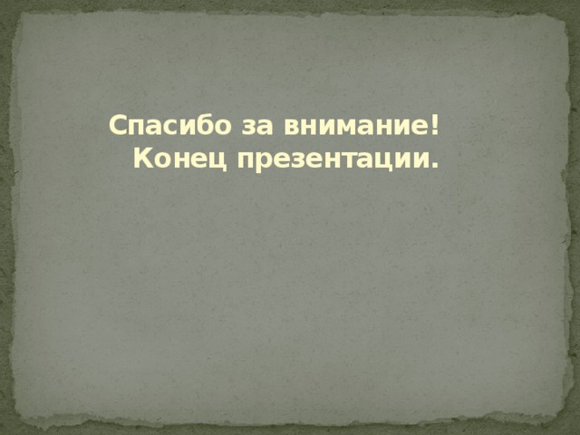  Спасибо за внимание!  Конец презентации. 
