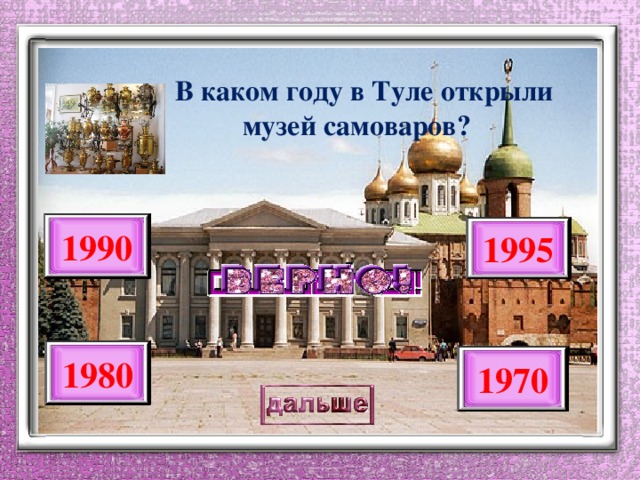 В каком году в Туле открыли  музей самоваров? 1990 1995 1980 1970  