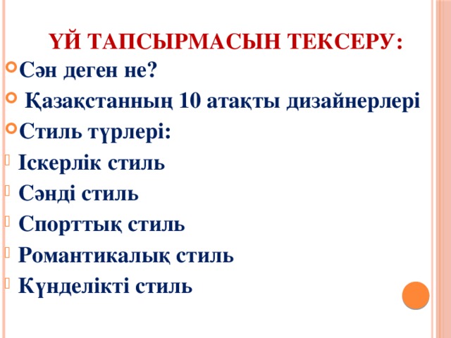 Үй тапсырмасын тексеру: Сән деген не?  Қазақстанның 10 атақты дизайнерлері Стиль түрлері: Іскерлік стиль Сәнді стиль Спорттық стиль Романтикалық стиль Күнделікті стиль 