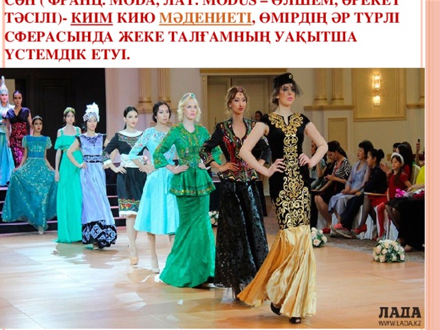 Сән ( франц. Moda, лат. Modus – өлшем, әрекет тәсілі)-  киім  кию  мәдениеті , өмірдің әр түрлі сферасында жеке талғамның уақытша үстемдік етуі. 
