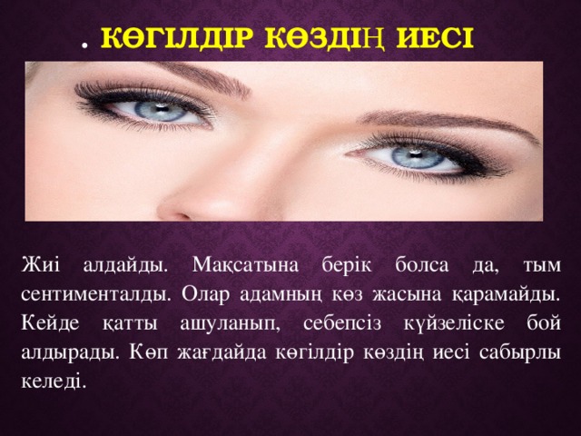 . Көгілдір көздің иесі     Жиі алдайды. Мақсатына берік болса да, тым сентименталды. Олар адамның көз жасына қарамайды. Кейде қатты ашуланып, себепсіз күйзеліске бой алдырады. Көп жағдайда көгілдір көздің иесі сабырлы келеді. 