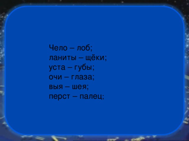 Чело – лоб;  ланиты – щёки;  уста – губы;  очи – глаза;  выя – шея;  перст – палец ; 