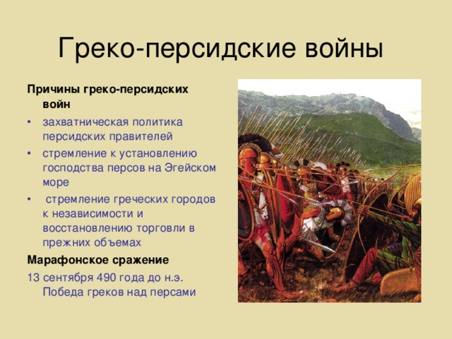 Греко-персидские войны Причины греко-персидских войн захватническая политика персидских правителей стремление к установлению господства персов на Эгейском море  стремление греческих городов к независимости и восстановлению торговли в прежних объемах Марафонское сражение 13 сентября 490 года до н.э. Победа греков над персами 