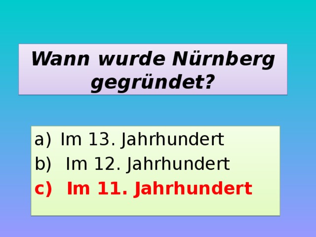 Wann wurde Nürnberg gegründet? Im 13. Jahrhundert  Im 12. Jahrhundert  Im 11. Jahrhundert 