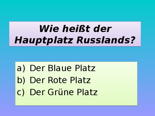 Wie heißt der Hauptplatz Russlands? Der Blaue Platz Der Rote Platz Der Grüne Platz 