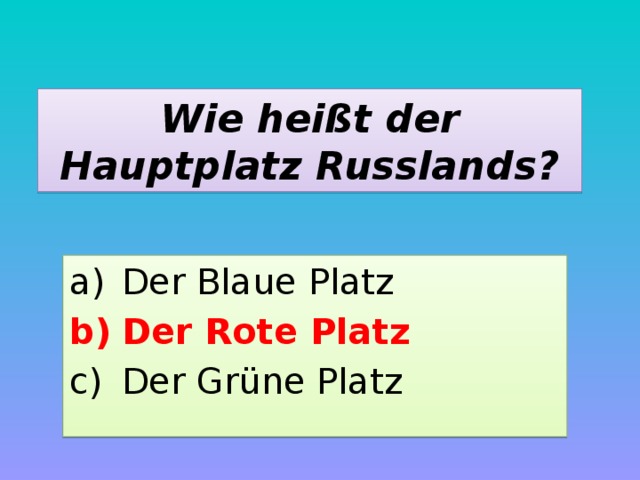Wie heißt der Hauptplatz Russlands? Der Blaue Platz Der Rote Platz Der Grüne Platz 