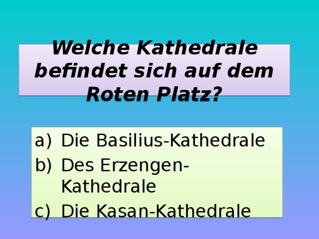 Welche Kathedrale befindet sich auf dem Roten Platz? Die Basilius-Kathedrale Des Erzengen-Kathedrale Die Kasan-Kathedrale 
