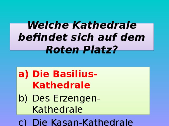 Welche Kathedrale befindet sich auf dem Roten Platz? Die Basilius-Kathedrale Des Erzengen-Kathedrale Die Kasan-Kathedrale 