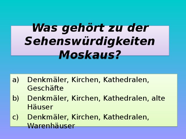 Was gehört zu der Sehenswürdigkeiten Moskaus? Denkmäler, Kirchen, Kathedralen, Geschäfte Denkmäler, Kirchen, Kathedralen, alte Häuser Denkmäler, Kirchen, Kathedralen, Warenhäuser 