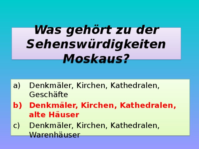 Was gehört zu der Sehenswürdigkeiten Moskaus? Denkmäler, Kirchen, Kathedralen, Geschäfte Denkmäler, Kirchen, Kathedralen, alte Häuser Denkmäler, Kirchen, Kathedralen, Warenhäuser 