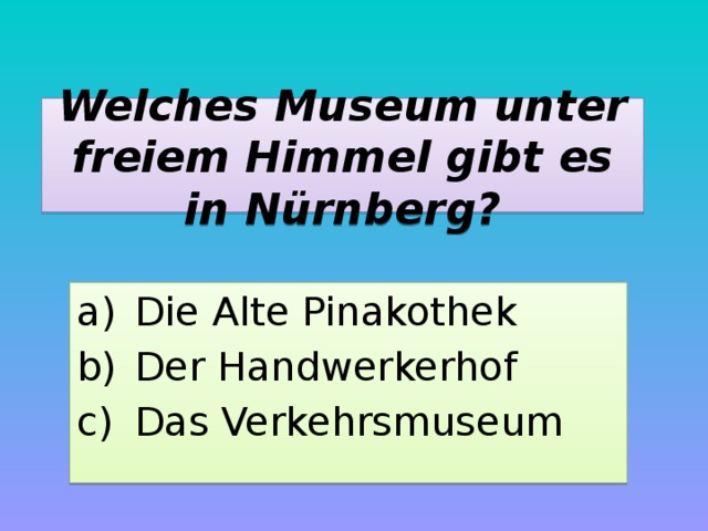 Welches Museum unter freiem Himmel gibt es in Nürnberg? Die Alte Pinakothek Der Handwerkerhof Das Verkehrsmuseum 