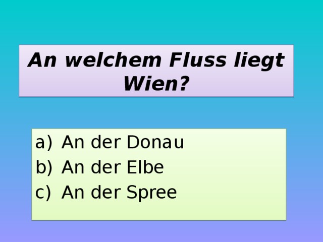 An welchem Fluss liegt Wien? An der Donau An der Elbe An der Spree 
