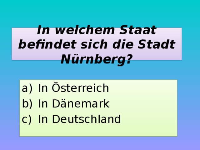 In welchem Staat befindet sich die Stadt Nürnberg? In Österreich In Dänemark In Deutschland 