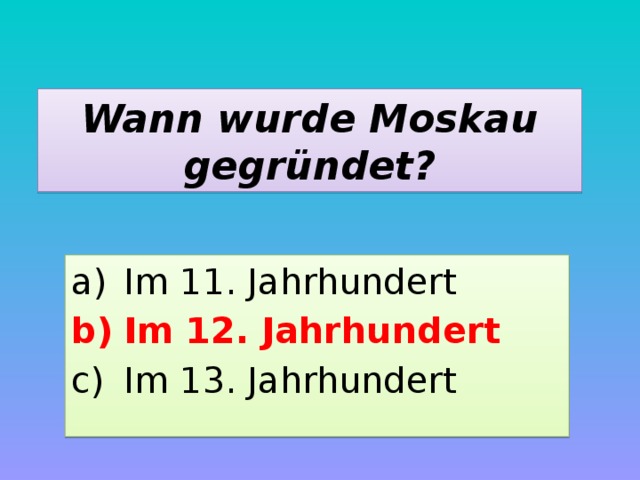 Wann wurde Moskau gegründet? Im 11. Jahrhundert Im 12. Jahrhundert Im 13. Jahrhundert 