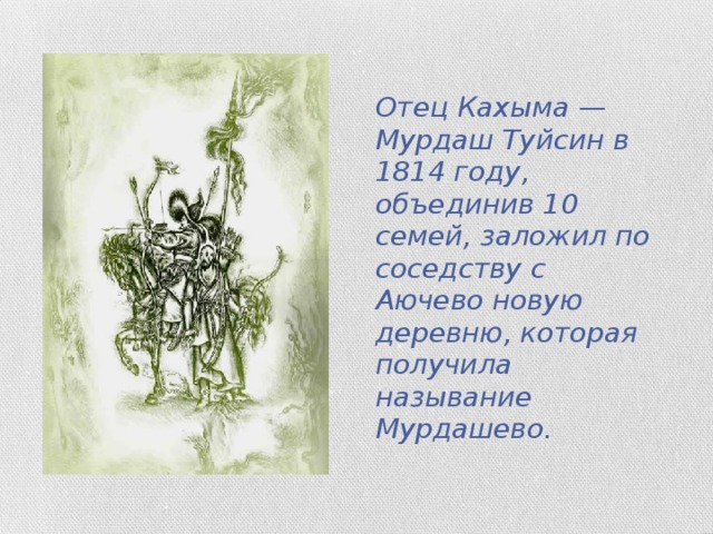 Отец Кахыма — Мурдаш Туйсин в 1814 году, объединив 10 семей, заложил по соседству с Аючево новую деревню, которая получила называние Мурдашево.