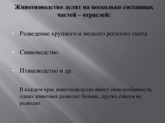 Разведение крупного и мелкого рогатого скота  Свиноводство  Птицеводство и др.   В каждом крае животноводство имеет свои особенности, одних животных разводят больше, других совсем не разводят. 