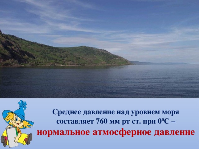 Среднее давление над уровнем моря составляет 760 мм рт ст. при 0 0 С – нормальное атмосферное давление 