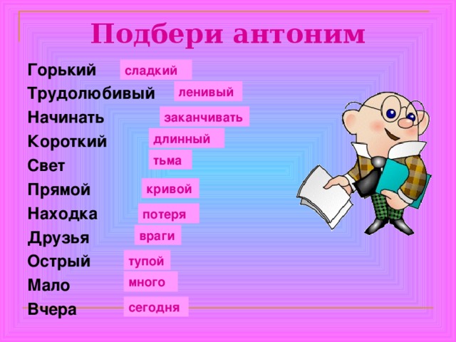 Подбери антоним Горький Трудолюбивый Начинать Короткий Свет Прямой Находка Друзья Острый Мало Вчера сладкий ленивый заканчивать длинный тьма кривой потеря враги тупой много сегодня 