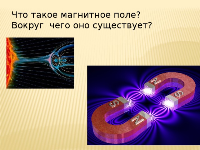 Что такое магнитное поле? Вокруг чего оно существует? 