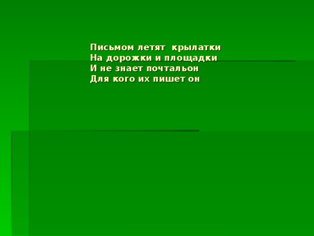    Письмом летят крылатки  На дорожки и площадки  И не знает почтальон  Для кого их пишет он    