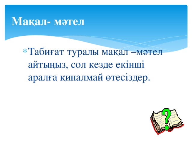 Мақал- мәтел Табиғат туралы мақал –мәтел айтыңыз, сол кезде екінші аралға қиналмай өтесіздер. 