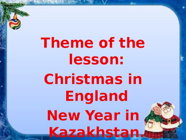 Theme of the lesson: Christmas in England New Year in Kazakhstan. 