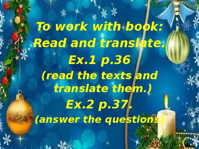  To work with book: Read and translate. Ex.1 p.36 (read the texts and translate them.) Ex.2 p.37. (answer the questions)  