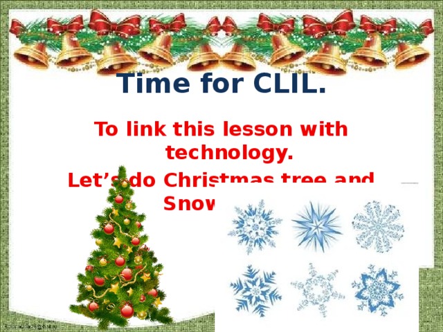 Time for CLIL. To link this lesson with technology. Let’s do Christmas tree and Snowflakes. 