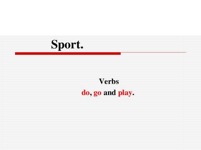  Sport.  Verbs  do ,  go  and play .    