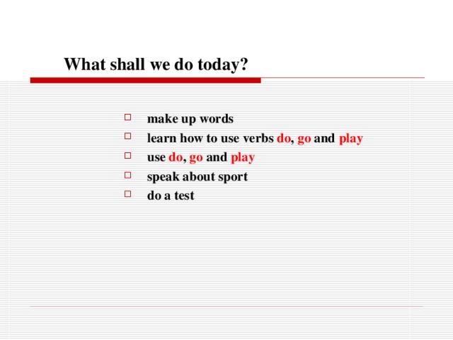  What shall we do today?  make up words learn how to use verbs do ,  go  and  play use do ,  go  and  play speak about sport do a test   