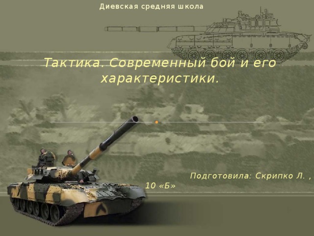 Диевская средняя школа Тактика. Современный бой и его характеристики.       Подготовила: Скрипко Л. , 10 «Б»     2016 г. 