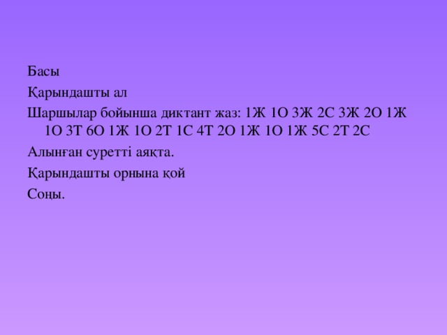 Басы Қарындашты ал Шаршылар бойынша диктант жаз: 1Ж 1О 3Ж 2С 3Ж 2О 1Ж 1О 3Т 6О 1Ж 1О 2Т 1С 4Т 2О 1Ж 1О 1Ж 5С 2Т 2С Алынған суретті аяқта. Қарындашты орнына қой Соңы.  