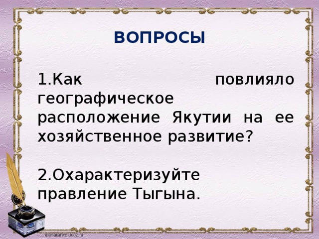 ВОПРОСЫ 1.Как повлияло географическое расположение Якутии на ее хозяйственное развитие? 2.Охарактеризуйте правление Тыгына. 