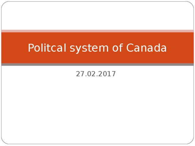 Politcal system of Canada 27.02.2017 
