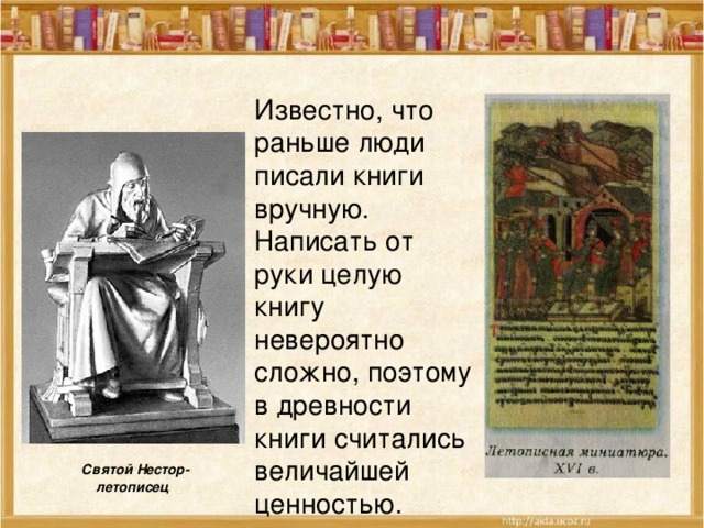 Известно, что раньше люди писали книги вручную. Написать от руки целую книгу невероятно сложно, поэтому в древности книги считались величайшей ценностью. Святой Нестор-летописец  
