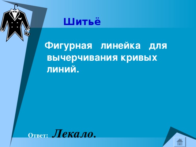  Шитьё  Фигурная линейка для вычерчивания кривых линий.   Ответ:  Лекало. 