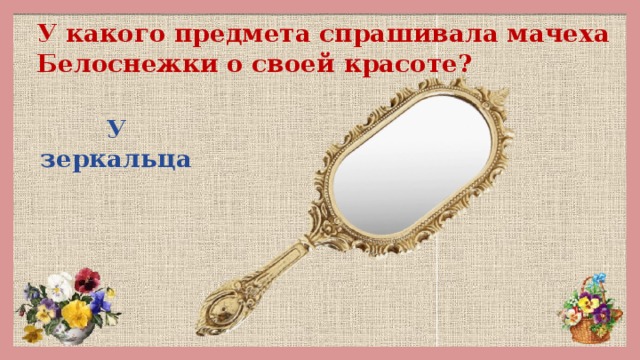 У какого предмета спрашивала мачеха Белоснежки о своей красоте? У зеркальца