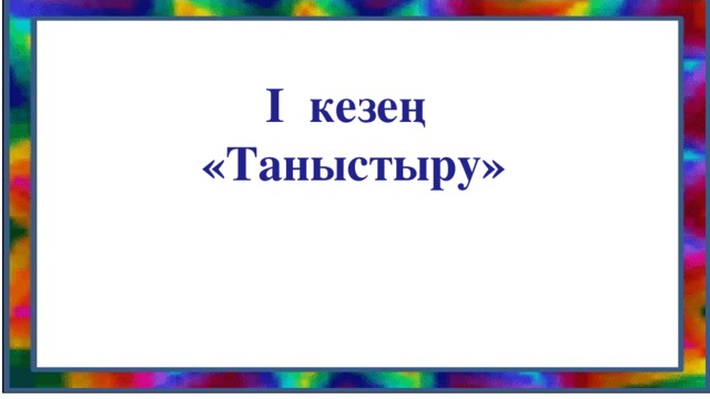 І кезең « Таныстыру »  