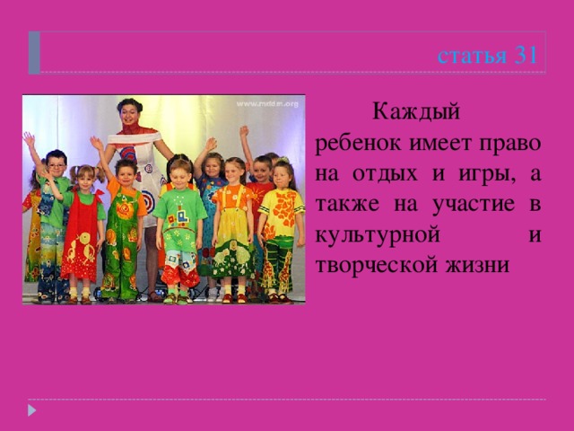 статья 31  Каждый ребенок имеет право на отдых и игры, а также на участие в культурной и творческой жизни 