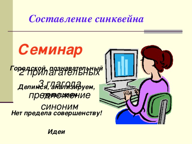 Составление синквейна Семинар   Городской, познавательный  Делимся, анализируем, повышаем  Нет предела совершенству!  Идеи 2 прилагательных 3 глагола предложение синоним 