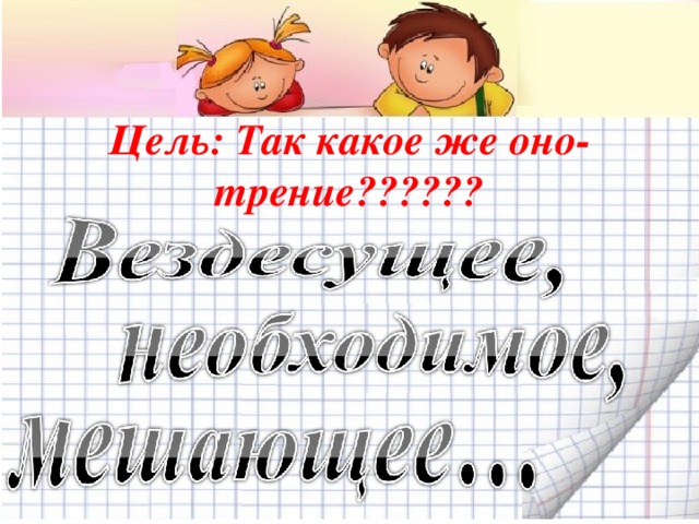 Цель: Так какое же оно-трение??????