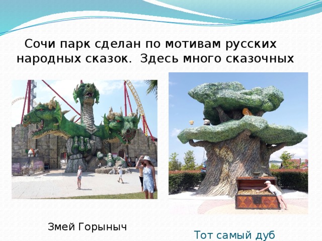 Сочи парк сделан по мотивам русских народных сказок. Здесь много сказочных Тот самый дуб Змей Горыныч 