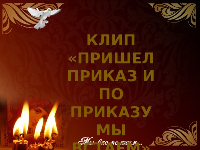 Клип «Пришел приказ и по приказу мы встаем»