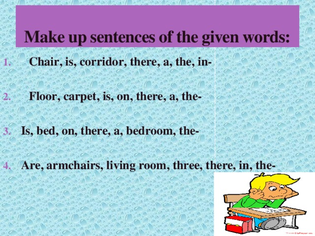 Make up sentences of the given words: Chair, is, corridor, there, a, the, in-  Floor, carpet, is, on, there, a, the-  Is, bed, on, there, a, bedroom, the-  Are, armchairs, living room, three, there, in, the- 