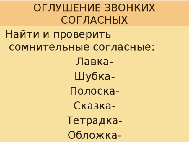 Оглушение звонких согласных  Найти и проверить сомнительные согласные: Лавка- Шубка- Полоска- Сказка- Тетрадка- Обложка- 