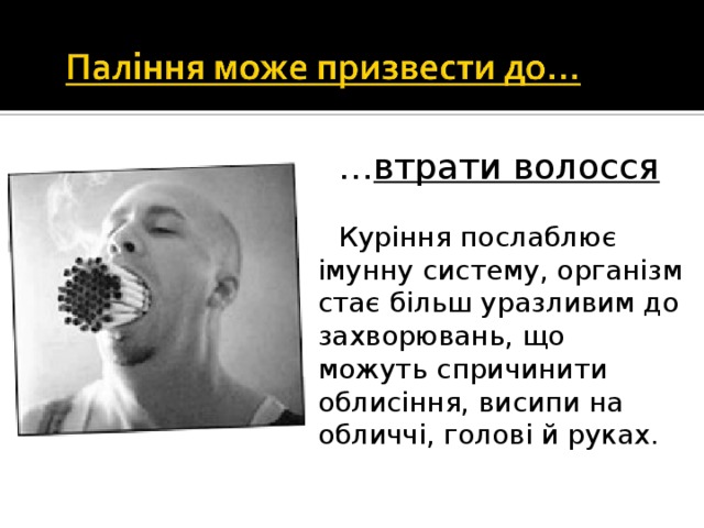 … втрати волосся Куріння послаблює імунну систему, організм стає більш уразливим до захворювань, що можуть спричинити облисіння, висипи на обличчі, голові й руках. 