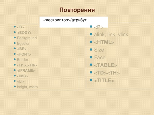 Повторення  /атрибут  alink, link, vlink  Size Face      Background Bgcolor   Border ..    height, width 