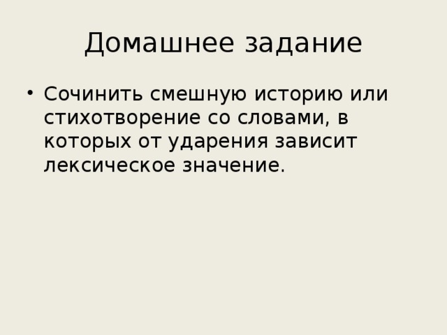 Домашнее задание Сочинить смешную историю или стихотворение со словами, в которых от ударения зависит лексическое значение. 