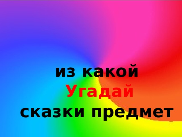  из какой  Угадай сказки предмет 